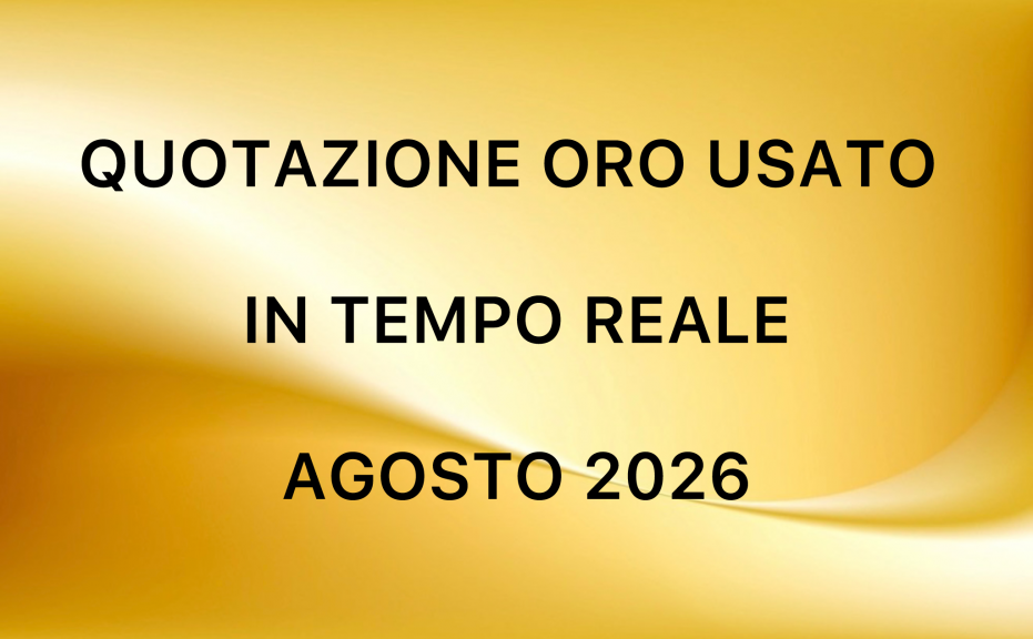 Quotazione oro usato oggi - andamento prezzo oro agosto 2026